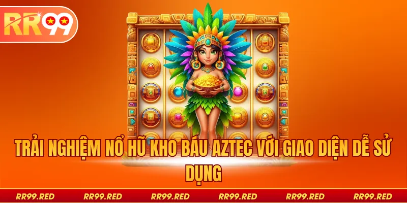 Trải nghiệm nổ hũ kho báu Aztec với giao diện dễ sử dụng